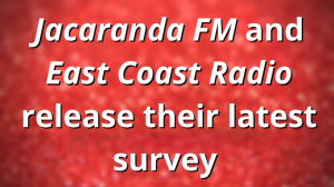<i>Jacaranda FM</i> and <i>East Coast Radio</i> release their latest survey