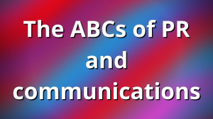 The ABCs of PR and communications