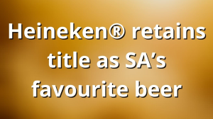 Heineken<sup>®</sup> retains title as SA’s favourite beer