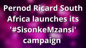 Pernod Ricard South Africa launches its '#SisonkeMzansi' campaign