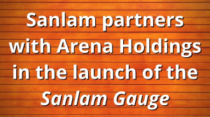 Sanlam partners with Arena Holdings in the launch of the <i>Sanlam Gauge</i>