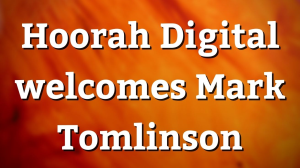Hoorah Digital welcomes Mark Tomlinson