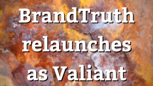 BrandTruth relaunches as Valiant