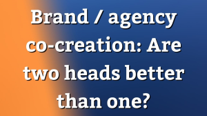 Brand / agency co-creation: Are two heads better than one?