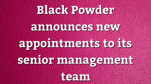 Black Powder announces new appointments to its senior management team
