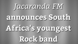 <i>Jacaranda FM</i> announces South Africa's youngest Rock band