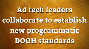 Ad tech leaders collaborate to establish new programmatic DOOH standards
