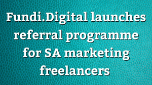 Fundi.Digital launches referral programme for SA marketing freelancers