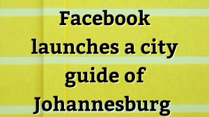 Facebook launches a city guide of Johannesburg