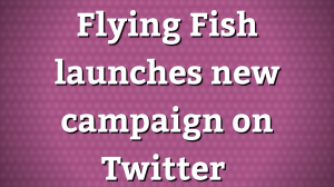 Flying Fish launches new campaign on Twitter