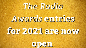 <i>The Radio Awards</i> entries for 2021 are now open