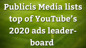 Publicis Media lists top of YouTube’s 2020 ads leader-board