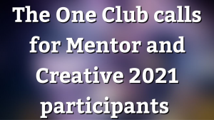 The One Club calls for Mentor and Creative 2021 participants