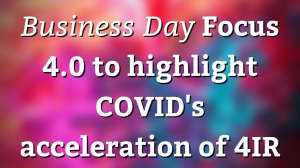 <i>Business Day</i> Focus 4.0 to highlight COVID's acceleration of 4IR