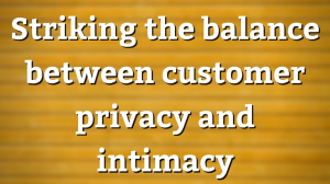Striking the balance between customer privacy and intimacy