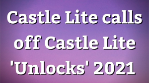 Castle Lite calls off Castle Lite 'Unlocks' 2021
