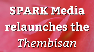 SPARK Media relaunches the <i>Thembisan</i>
