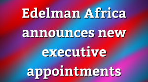 Edelman Africa announces new executive appointments