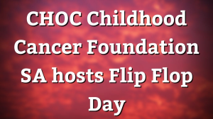 CHOC Childhood Cancer Foundation SA hosts Flip Flop Day