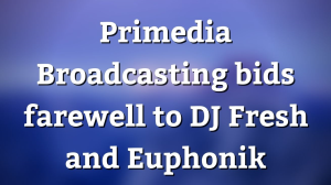 Primedia Broadcasting bids farewell to DJ Fresh and Euphonik