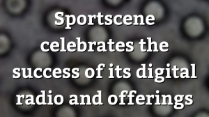 Sportscene celebrates the success of its digital radio and offerings
