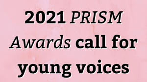 2021 <i>PRISM Awards</i> call for young voices