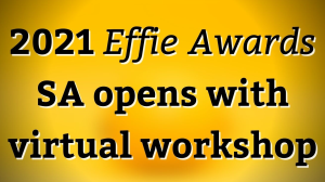 2021 <i>Effie Awards</i> SA opens with virtual workshop