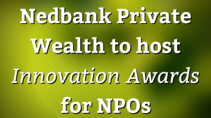 Nedbank Private Wealth to host <i>Innovation Awards</i> for NPOs
