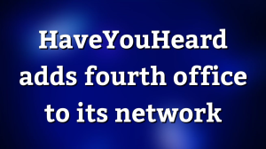 HaveYouHeard adds fourth office to its network