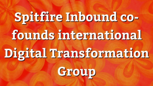 Spitfire Inbound co-founds international Digital Transformation Group