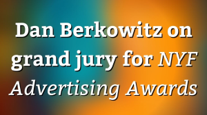 Dan Berkowitz on grand jury for <i>NYF Advertising Awards</i>