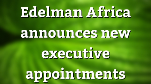 Edelman Africa announces new executive appointments