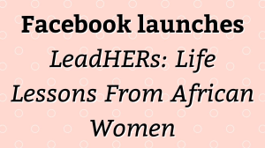 Facebook launches <i>LeadHERs: Life Lessons From African Women</i>