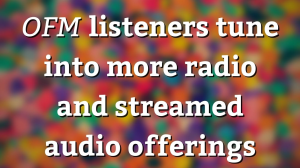 <i>OFM</i> listeners tune into more radio and streamed audio offerings