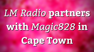 <i>LM Radio</i> partners with <i>Magic828</i> in Cape Town