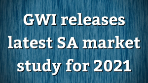 GWI releases latest SA market study for 2021