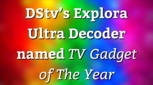 DStv’s Explora Ultra Decoder named <i>TV Gadget of The Year</i>