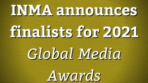 INMA announces finalists for 2021 <i>Global Media Awards</i>