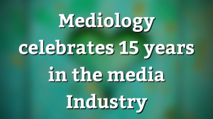 Mediology celebrates 15 years in the media Industry
