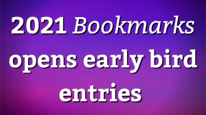 2021 <i>Bookmarks</i> opens early bird entries