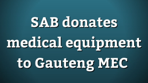 SAB donates medical equipment to Gauteng MEC