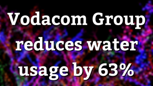 Vodacom Group reduces water usage by 63%
