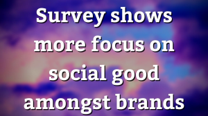 Survey shows more focus on social good amongst brands
