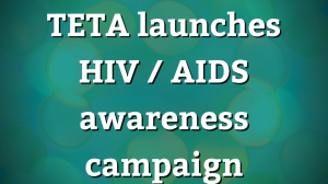TETA launches HIV / AIDS awareness campaign