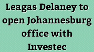 Leagas Delaney to open Johannesburg office with Investec