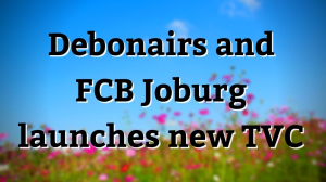 Debonairs and FCB Joburg launches new TVC