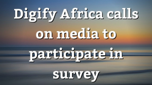 Digify Africa calls on media to participate in survey