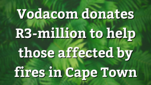 Vodacom donates R3-million to help those affected by fires in Cape Town