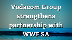 Vodacom Group strengthens partnership with WWF SA