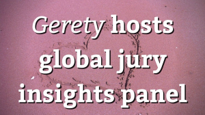 <i>Gerety</i> hosts global jury insights panel
